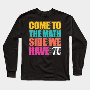 Come to the Math Side We Have pie, Pi Day Long Sleeve T-Shirt